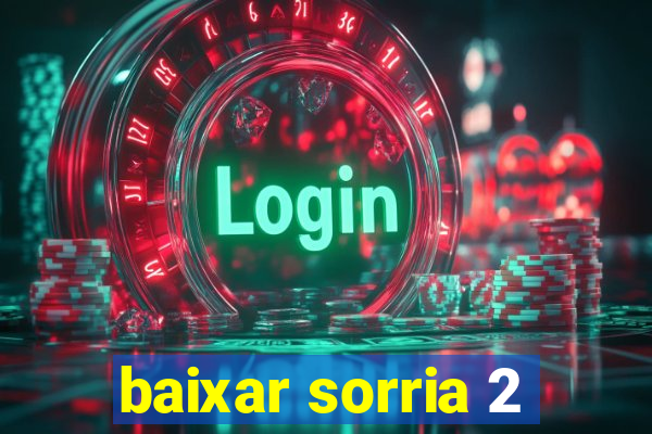 baixar sorria 2